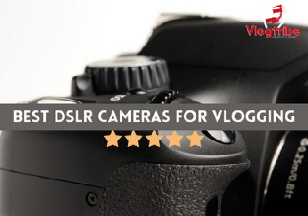 8 Best DSLR Cameras for Vlogging & YouTube Vlogtribe