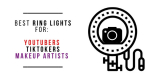 5 Best Ring Lights for YouTube & TikTok Videos [2025]