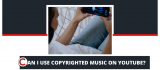 Can I Use Copyrighted Music on YouTube? How to Avoid Copyright?