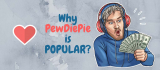 Why PewDiePie is Popular and Famous YouTuber?